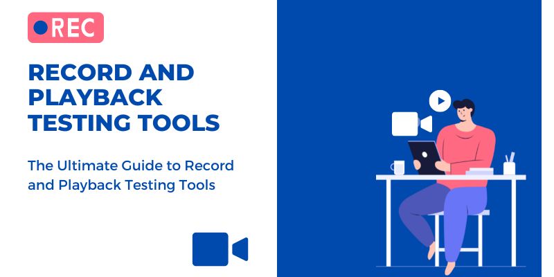 The Ultimate Guide to Record and Playback Testing Tools